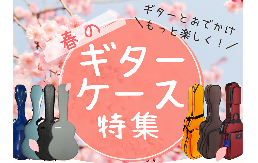 春の ギター ケース 特集<br>～ ギターとおでかけ、もっと楽しく！～